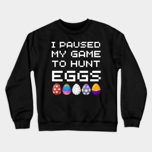 Easter Day I Paused My Game To Hunt Eggs Video Gaming Gamer Crewneck Sweatshirt